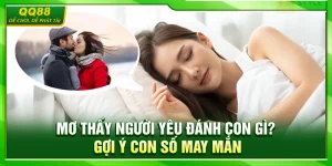 Mơ Thấy Người Yêu Đánh Con Gì? Gợi Ý Con Số May Mắn