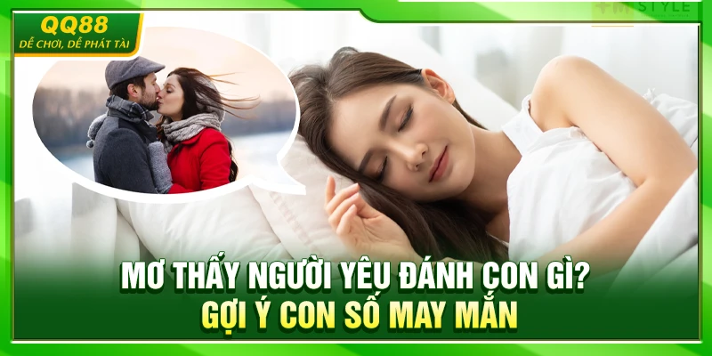 Mơ Thấy Người Yêu Đánh Con Gì? Gợi Ý Con Số May Mắn