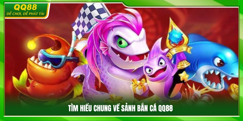 Khái quát sảnh bắn cá QQ88
