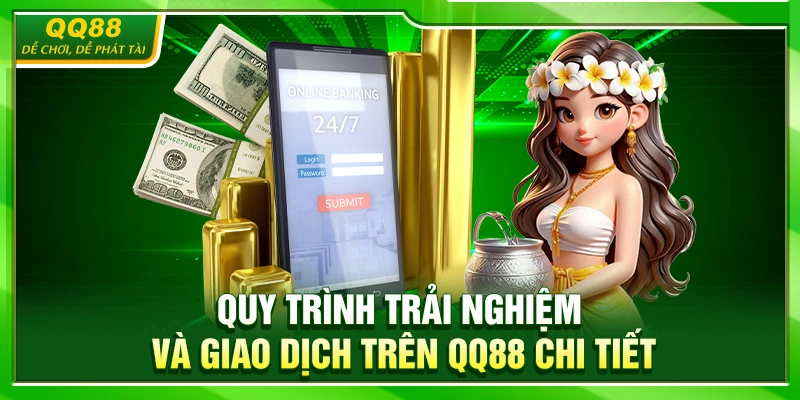 Quy trình trải nghiệm và giao dịch trên QQ88 chi tiết